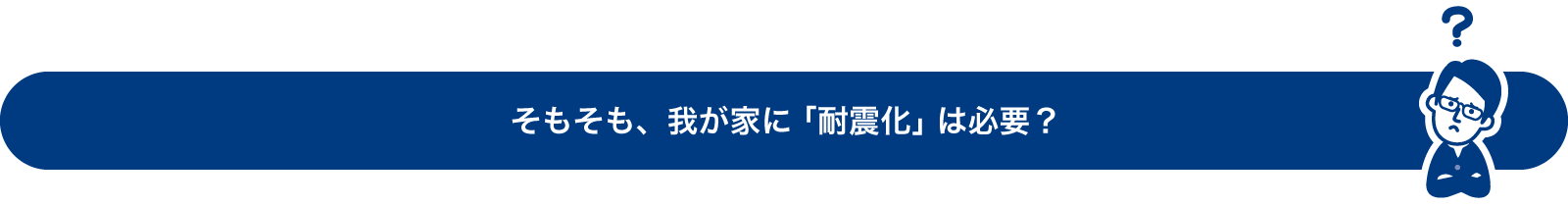 そもそも、我が家に「耐震化」は必要？